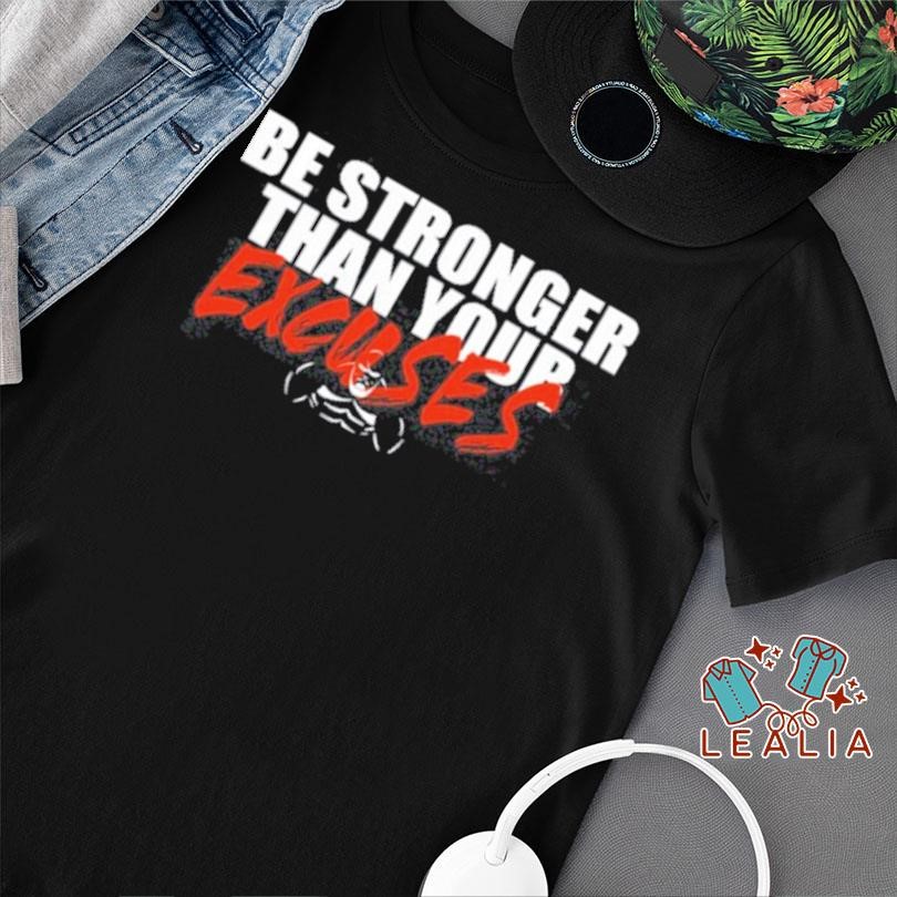 Be Stronger Than Your Excuses Shirt