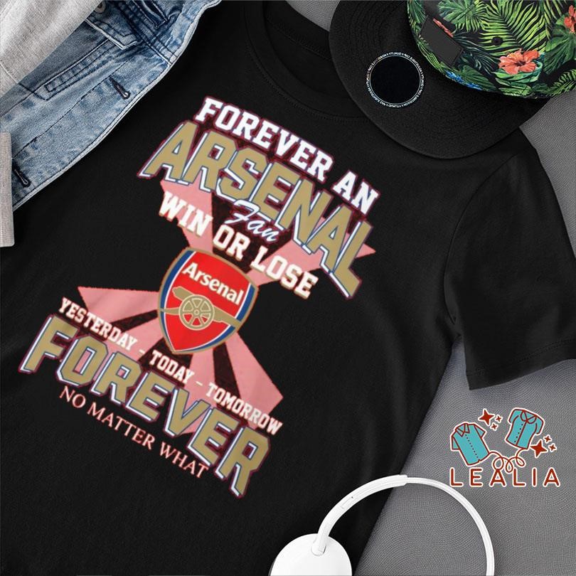 Forever An Arsenal Fan Win Or Lose Yesterday Today Tomorrow T-Shirt