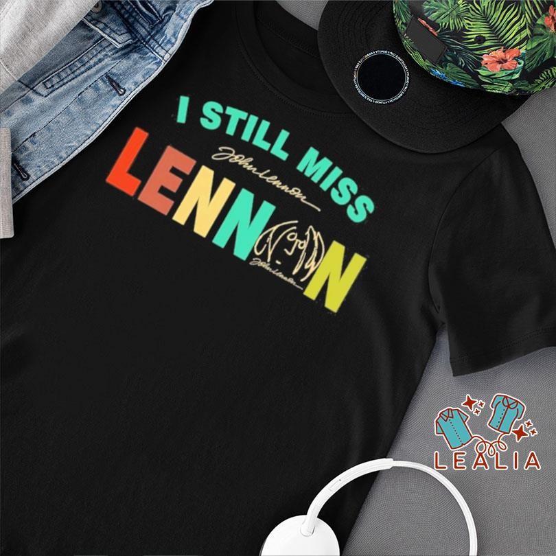 I Still Miss John Lennon Shirt