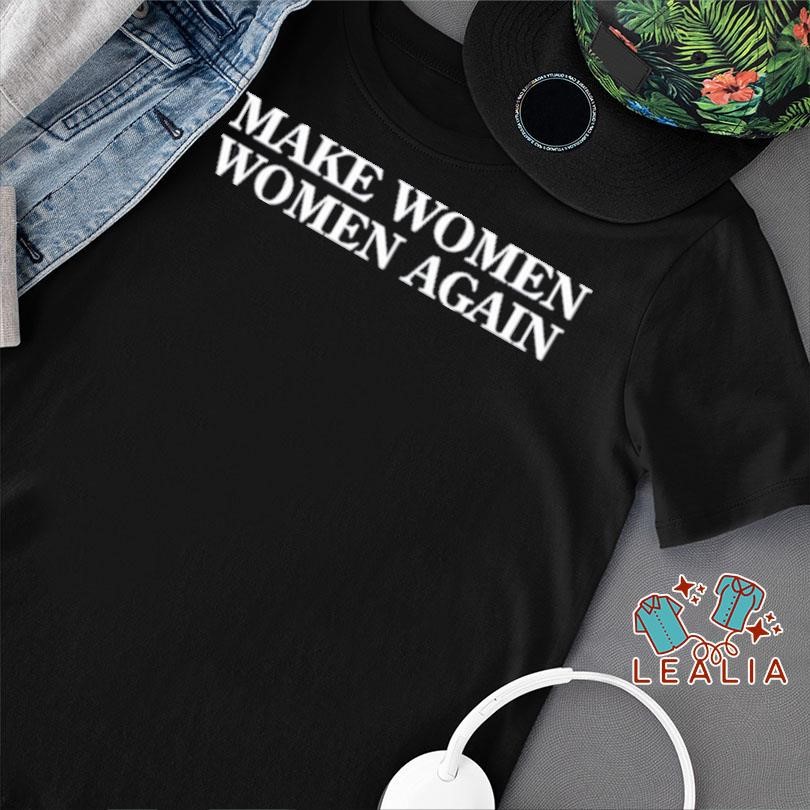 Make Women Women Again Shirt